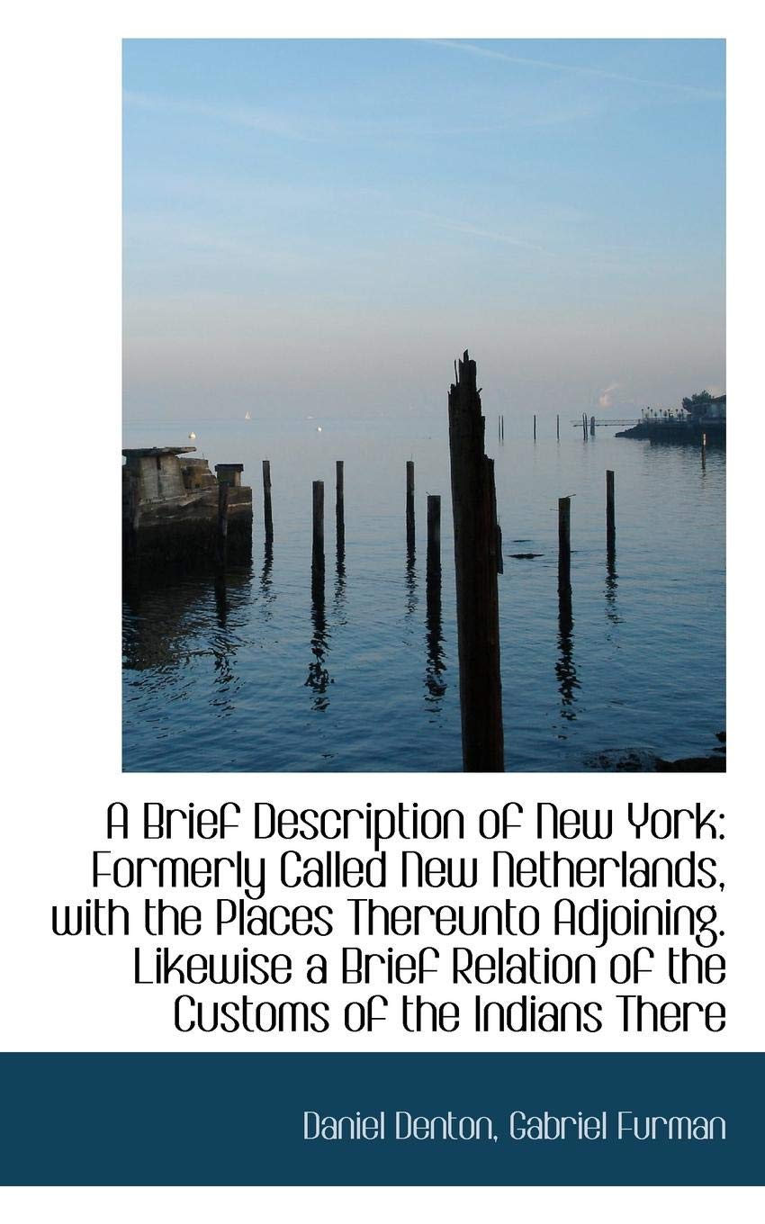 A Brief Description of New York: Formerly Called New Netherlands, with the Places Thereunto Adjoinin Politics & History
