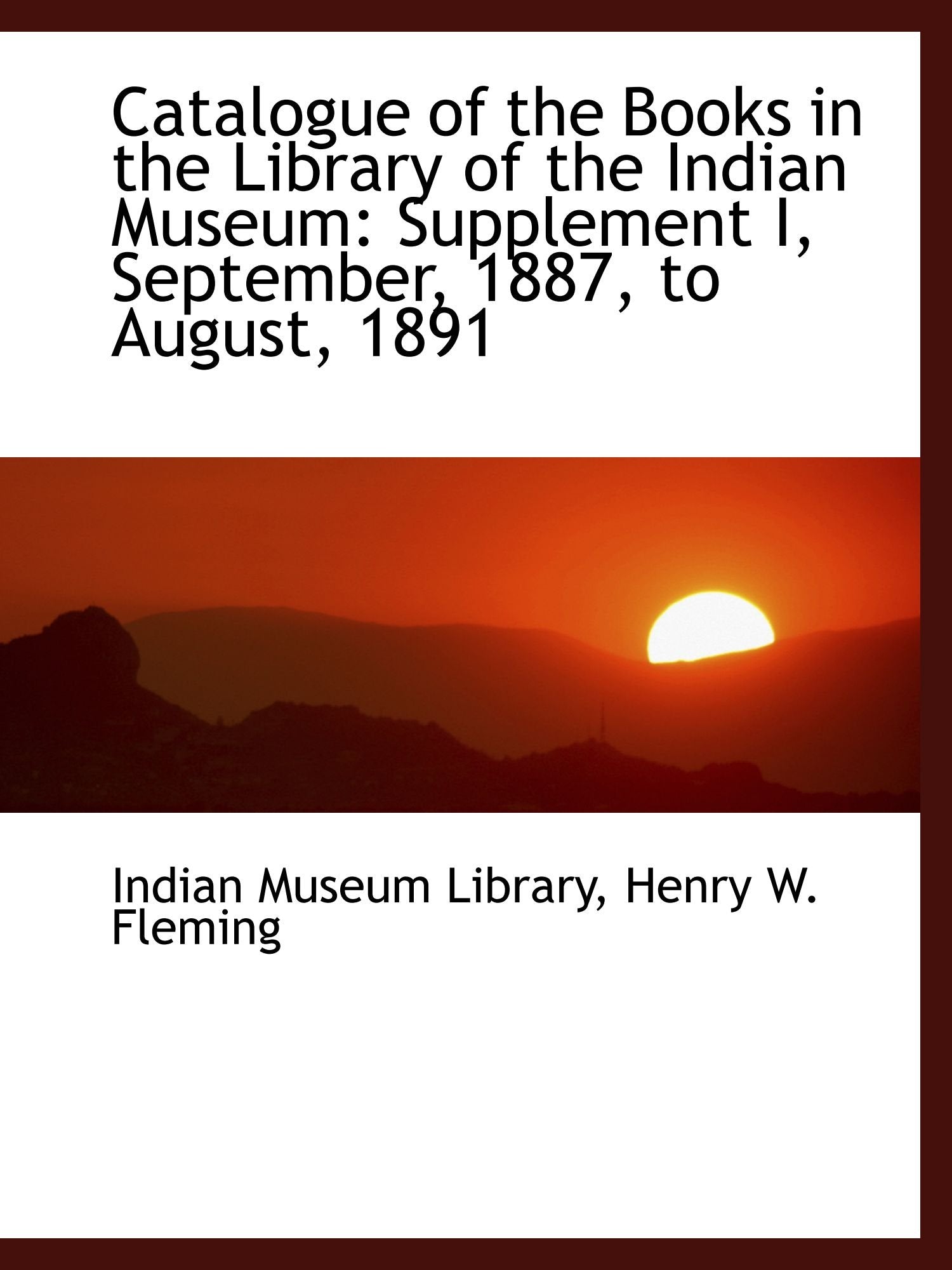 Catalogue of the Books in the Library of the Indian Museum: Supplement I, September, 1887, to August Politics & History