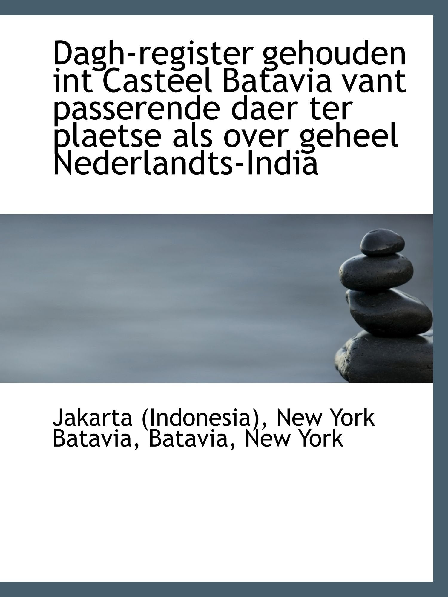 Dagh-register gehouden int Casteel Batavia vant passerende daer ter plaetse als over geheel Nederlan Politics & History