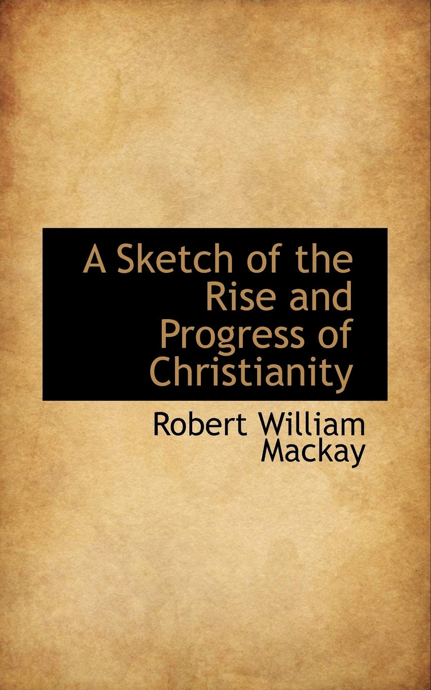 A Sketch of the Rise and Progress of Christianity Politics & History