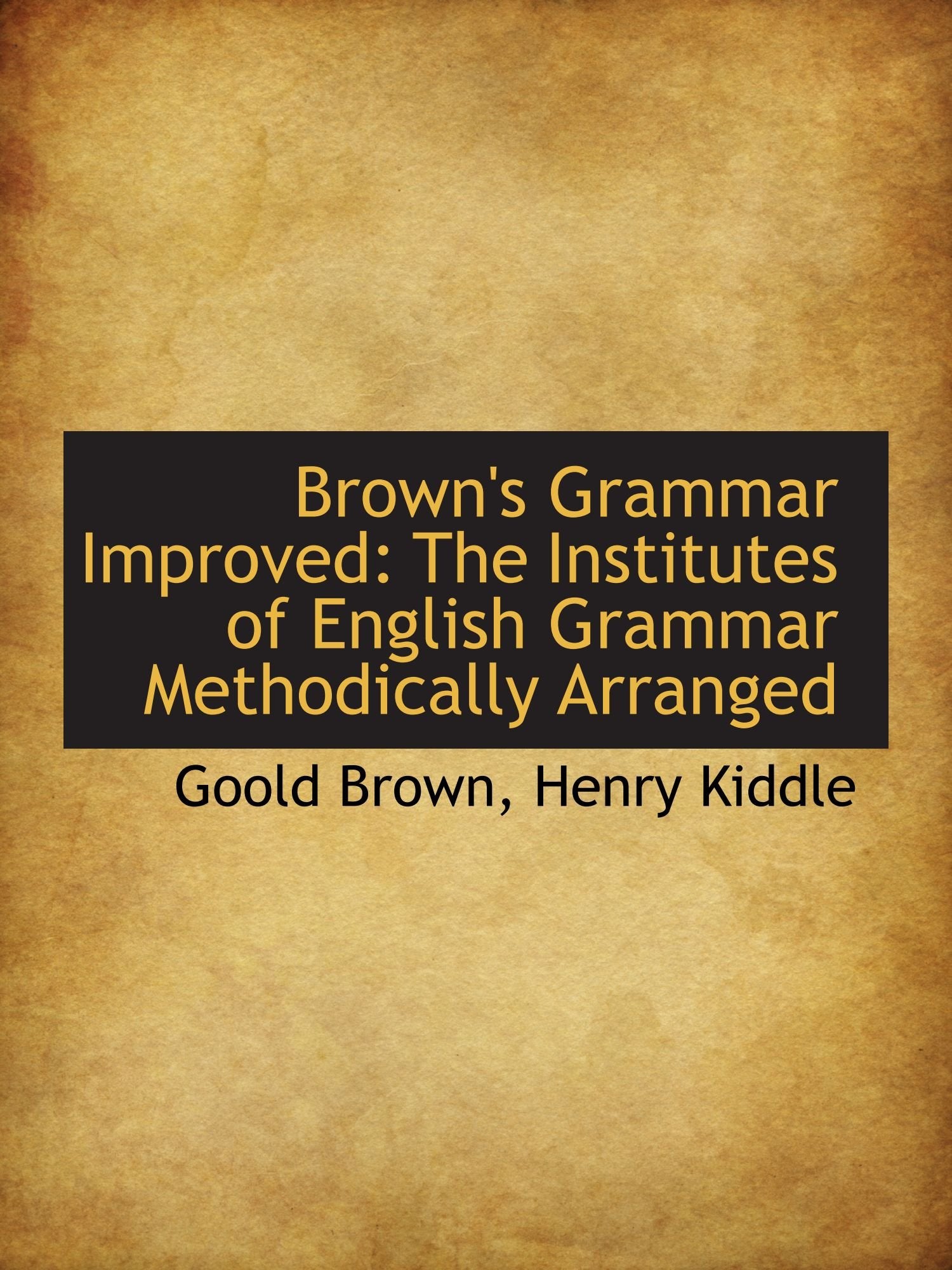 Brown's Grammar Improved: The Institutes of English Grammar Methodically Arranged Politics & History