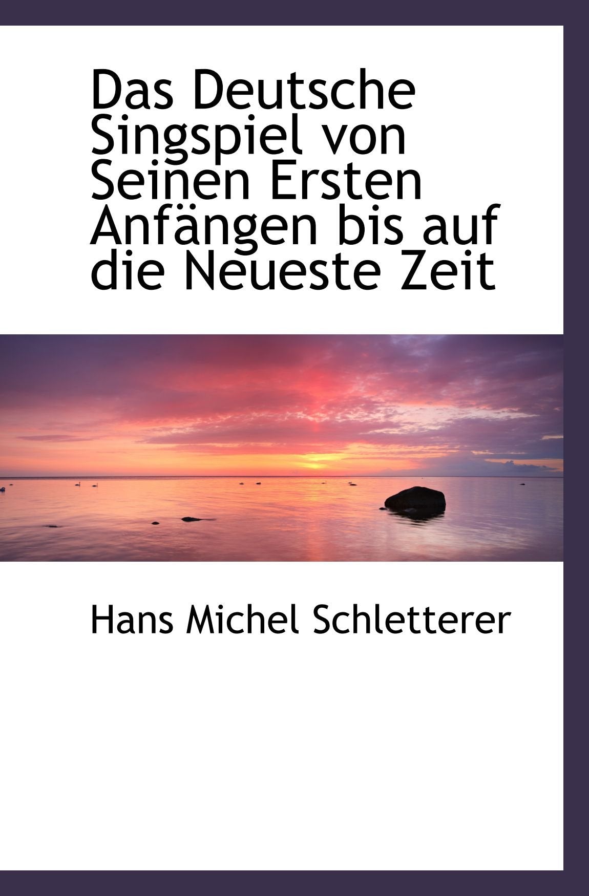 Das Deutsche Singspiel von Seinen Ersten Anfängen bis auf die Neueste Zeit Politics & History