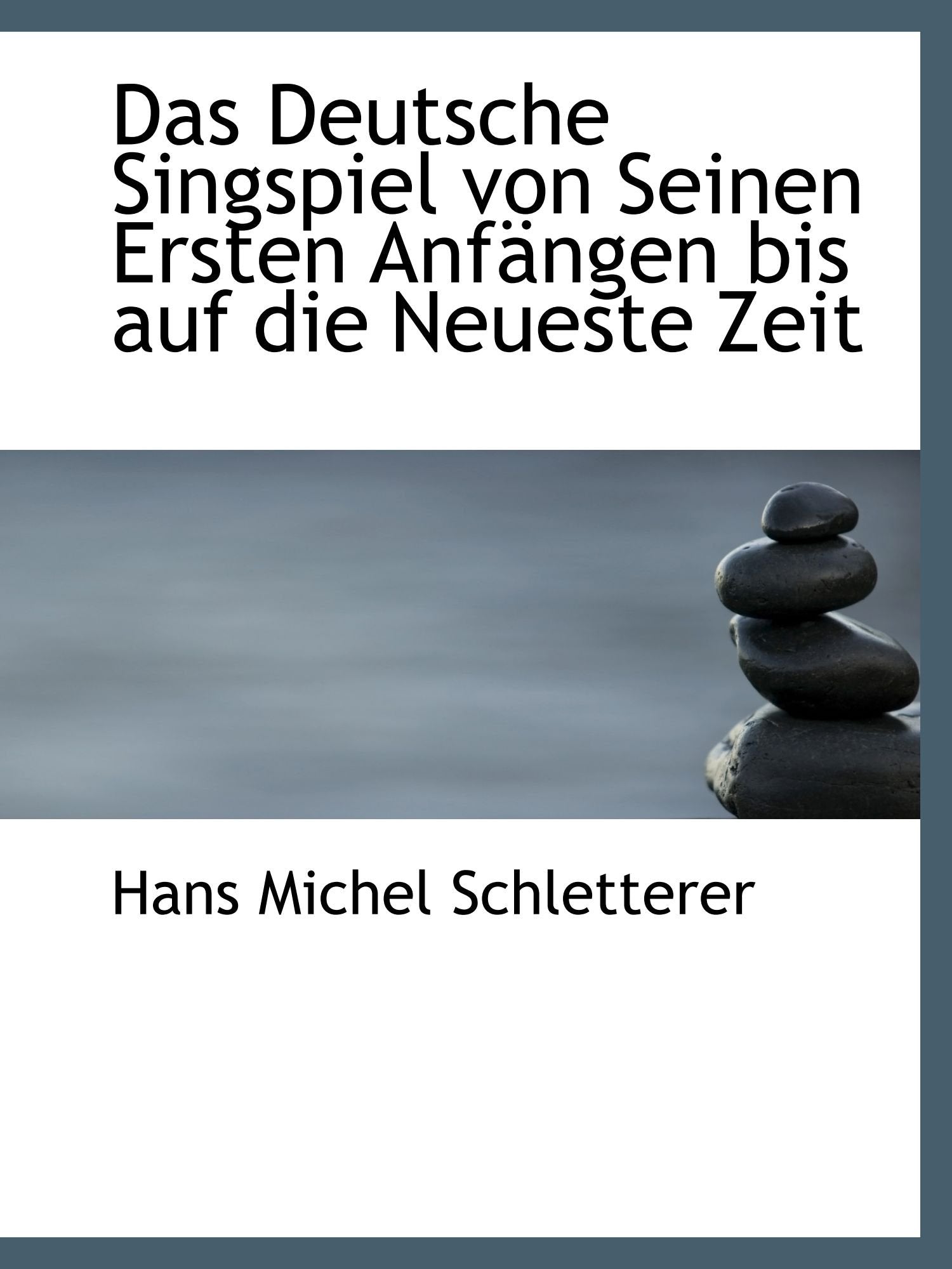 Das Deutsche Singspiel von Seinen Ersten Anfängen bis auf die Neueste Zeit Politics & History