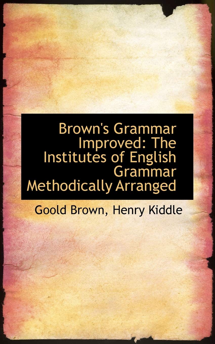 Brown's Grammar Improved: The Institutes of English Grammar Methodically Arranged Politics & History