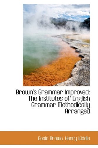 Brown's Grammar Improved: The Institutes of English Grammar Methodically Arranged Politics & History
