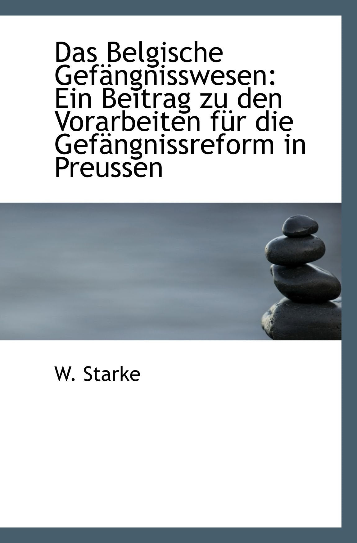 Das Belgische Gefängnisswesen: Ein Beitrag zu den Vorarbeiten für die Gefängnissreform in Preussen Politics & History