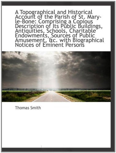 A Topographical and Historical Account of the Parish of St. Mary-le-Bone: Comprising a Copious Descr Politics & History