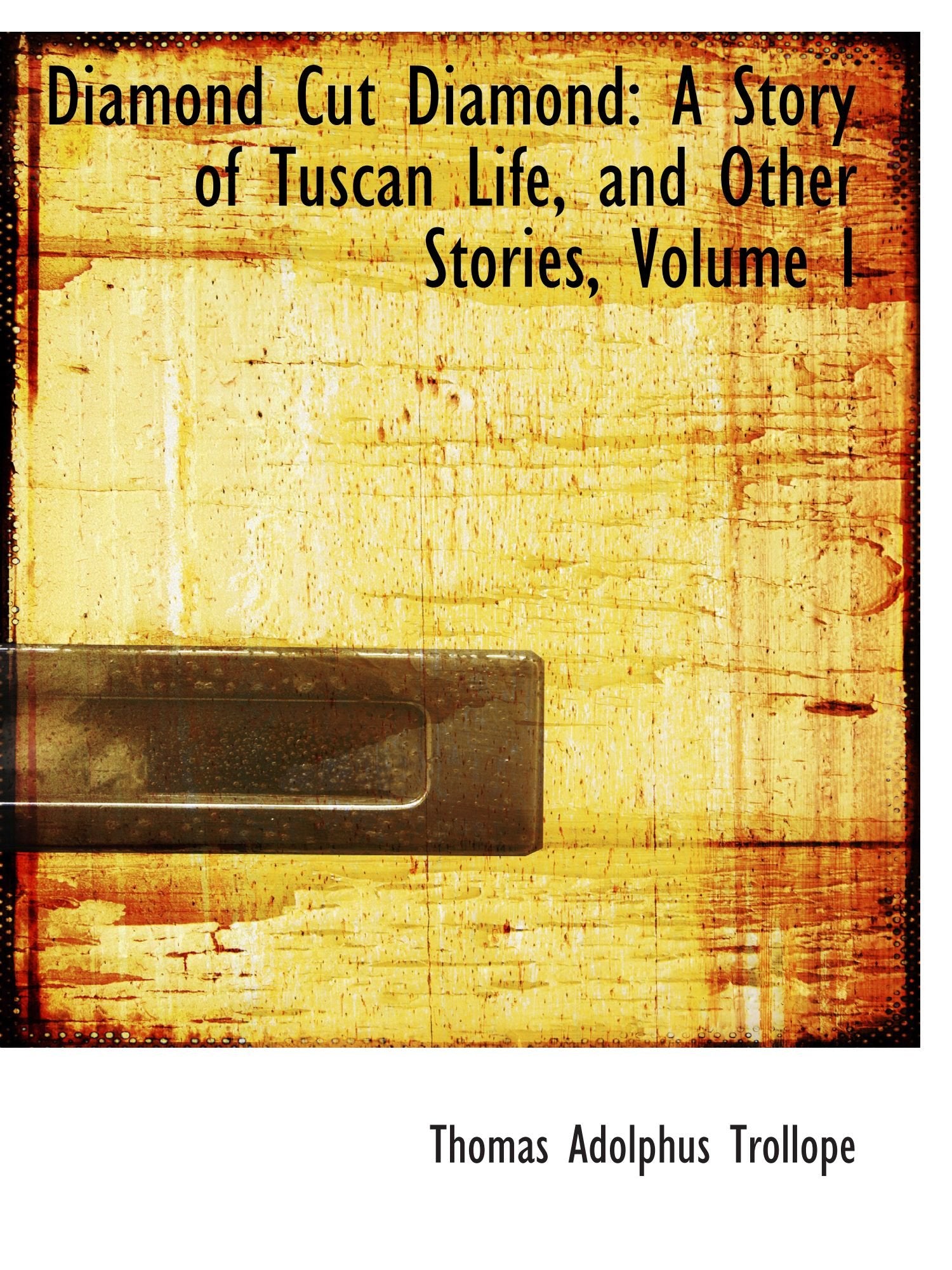 Diamond Cut Diamond: A Story of Tuscan Life, and Other Stories, Volume I Politics & History