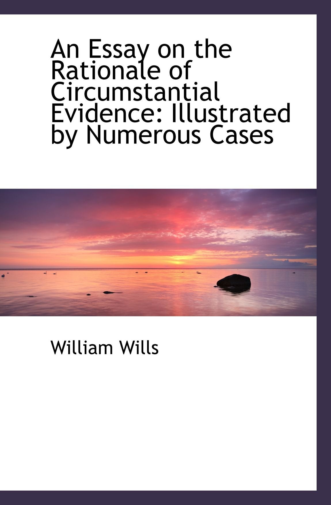An Essay on the Rationale of Circumstantial Evidence: Illustrated by Numerous Cases Politics & History