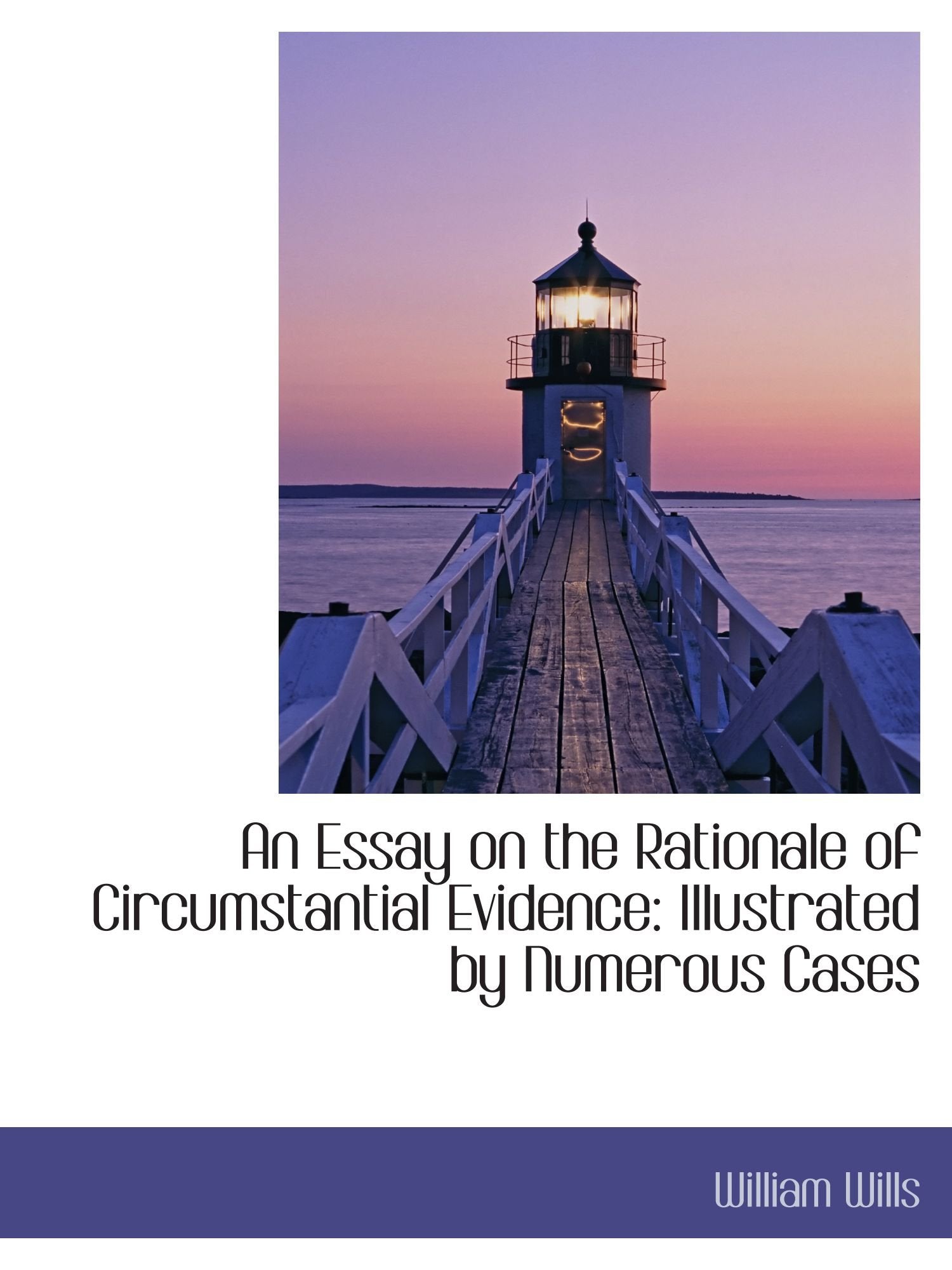 An Essay on the Rationale of Circumstantial Evidence: Illustrated by Numerous Cases Politics & History