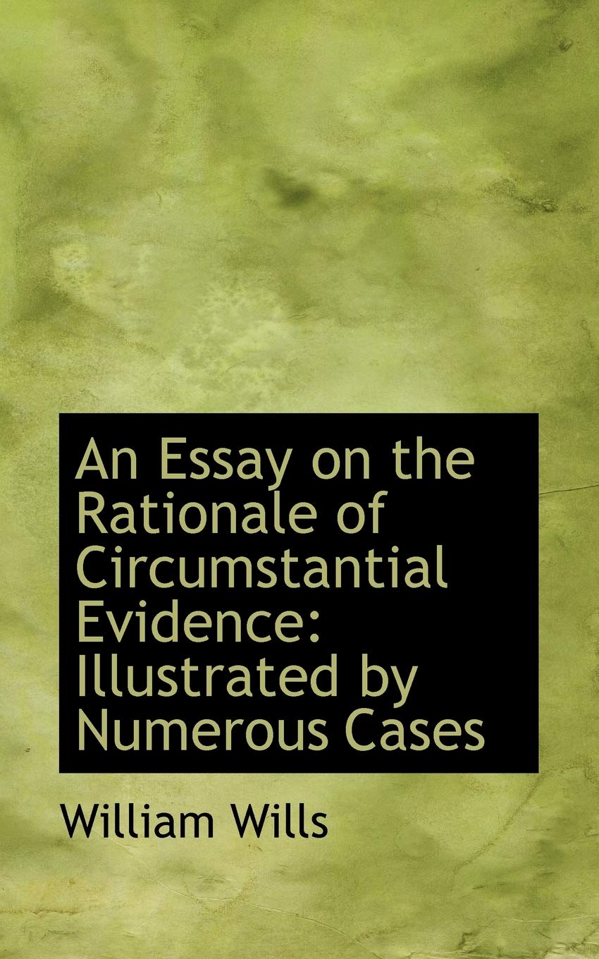 An Essay on the Rationale of Circumstantial Evidence: Illustrated by Numerous Cases Politics & History