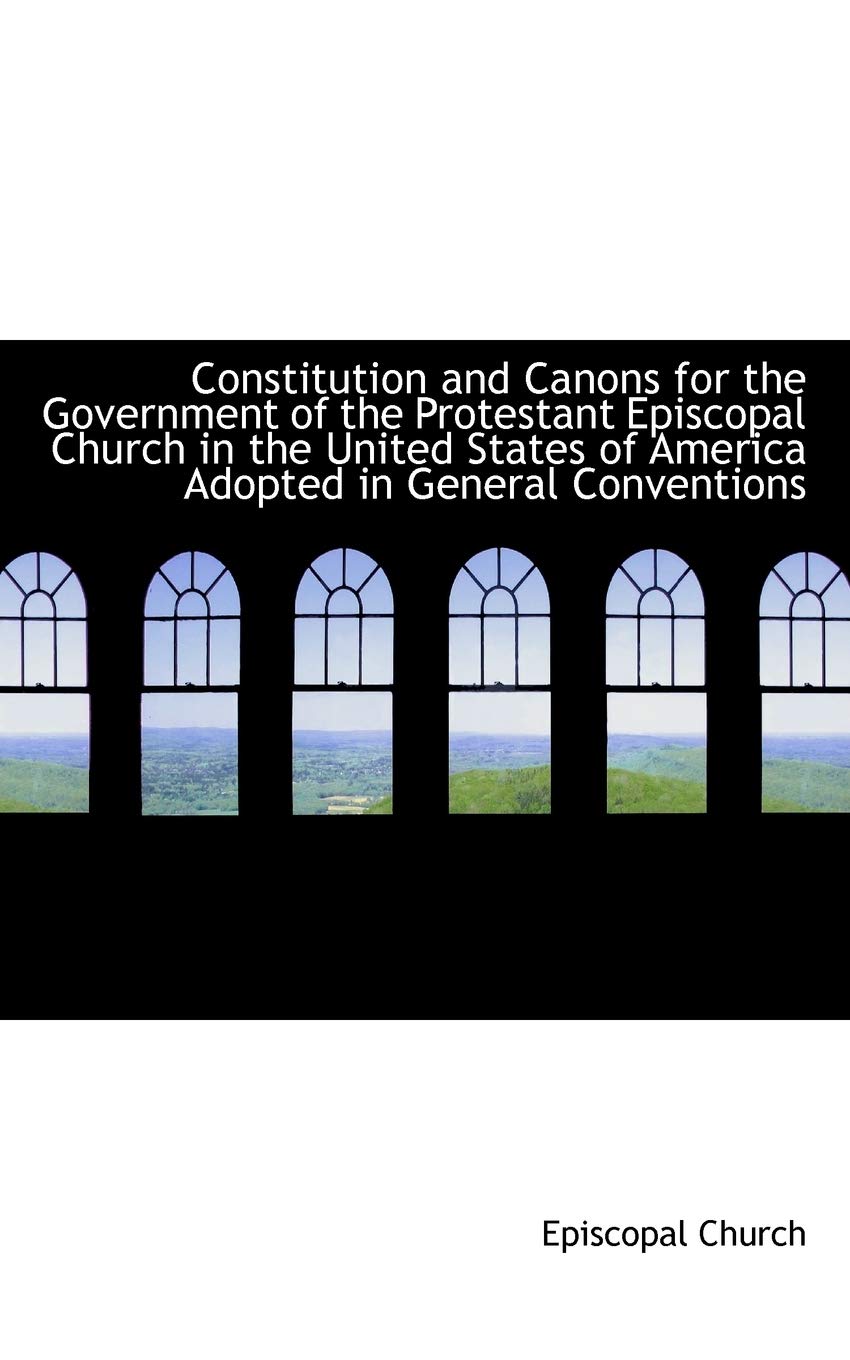 Constitution and Canons for the Government of the Protestant Episcopal Church in the United States of America Politics & History