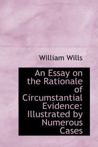 An Essay on the Rationale of Circumstantial Evidence: Illustrated by Numerous Cases Law