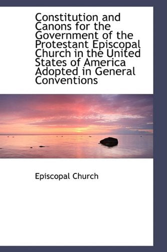 Constitution and Canons for the Government of the Protestant Episcopal Church in the United States of America Politics & History