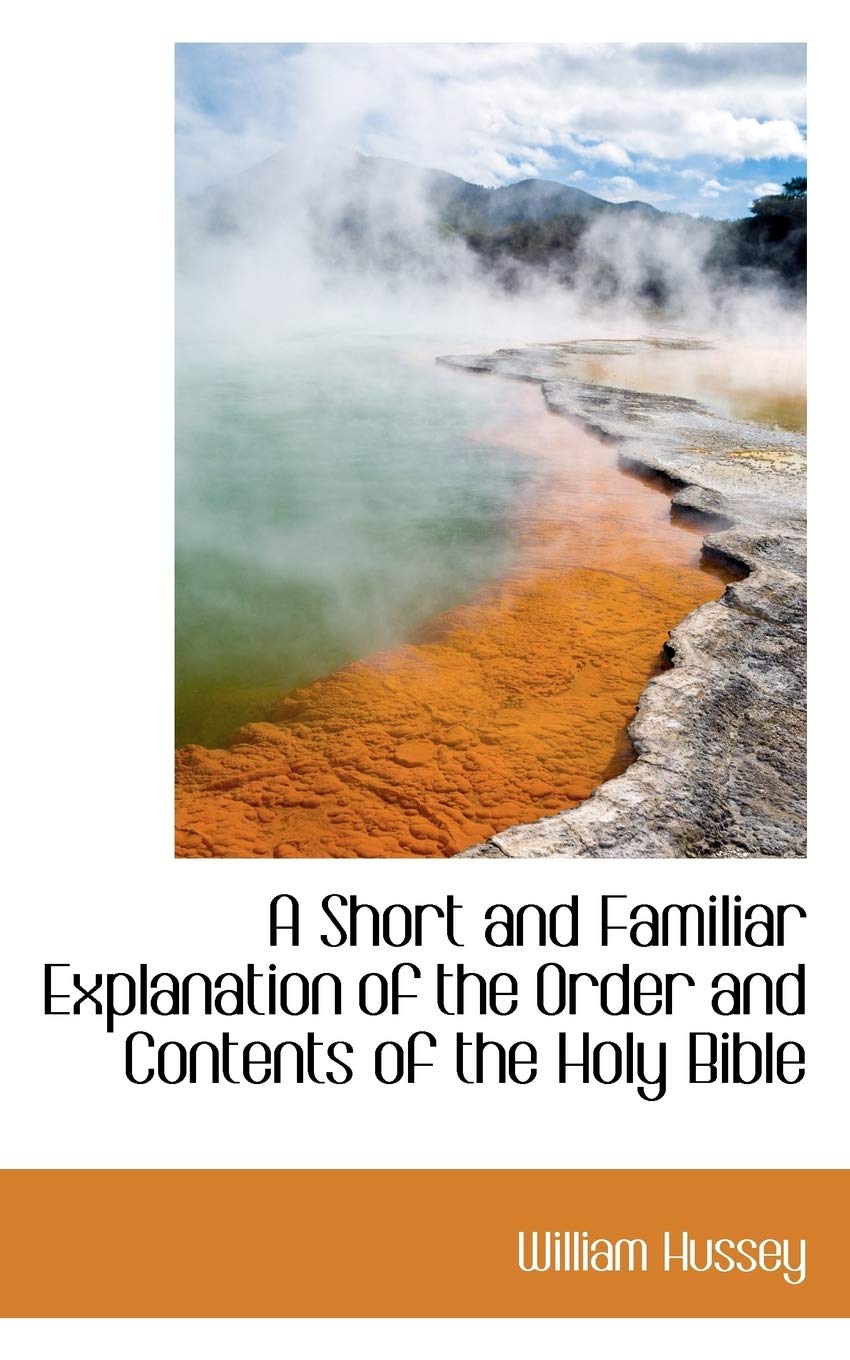 A Short and Familiar Explanation of the Order and Contents of the Holy Bible Books