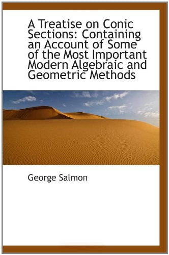 A Treatise on Conic Sections: Containing an Account of Some of the Most Important Modern Algebraic a Politics & History