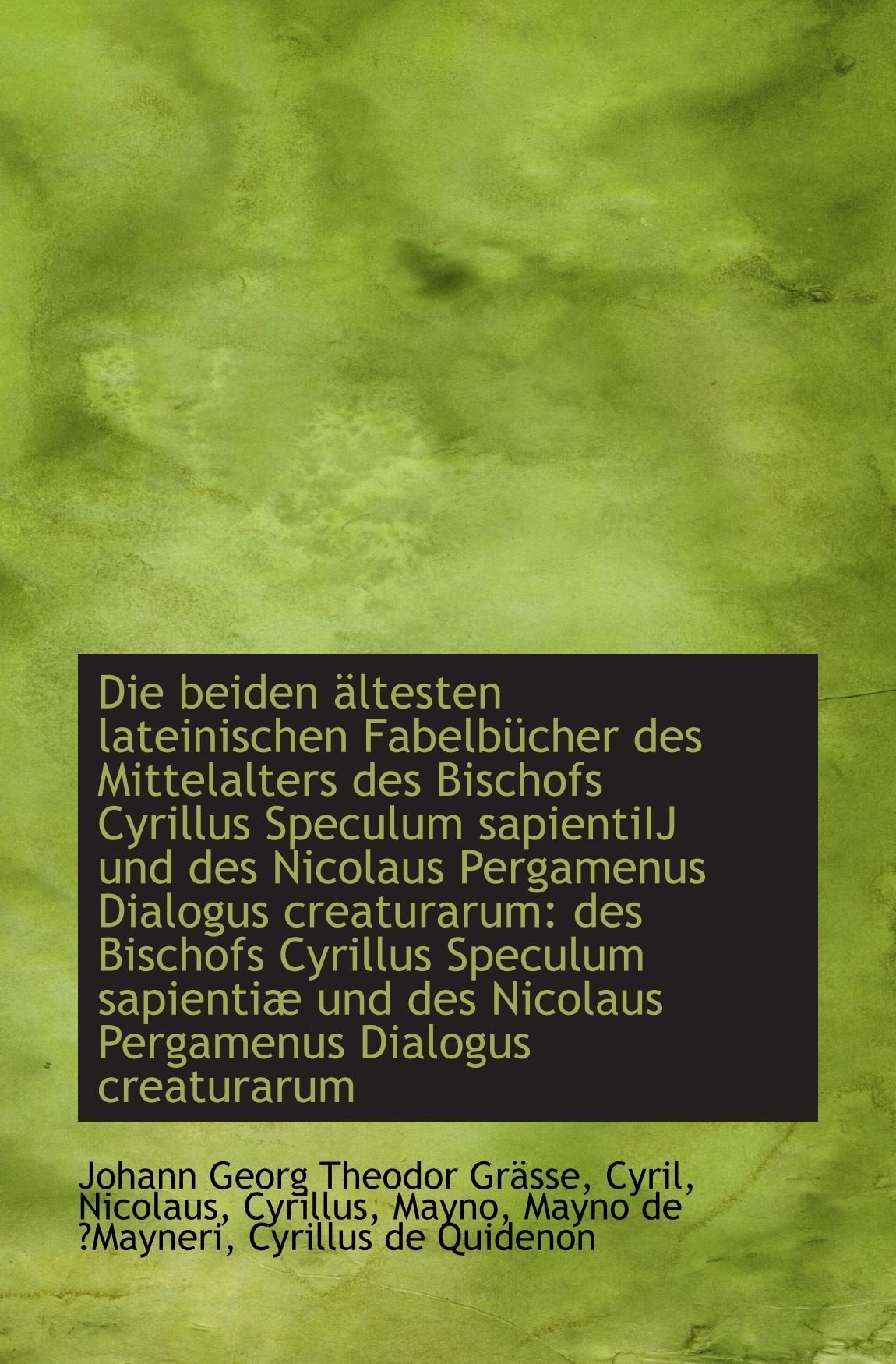 Die beiden ältesten lateinischen Fabelbücher des Mittelalters des Bischofs Cyrillus Speculum sapient Politics & History