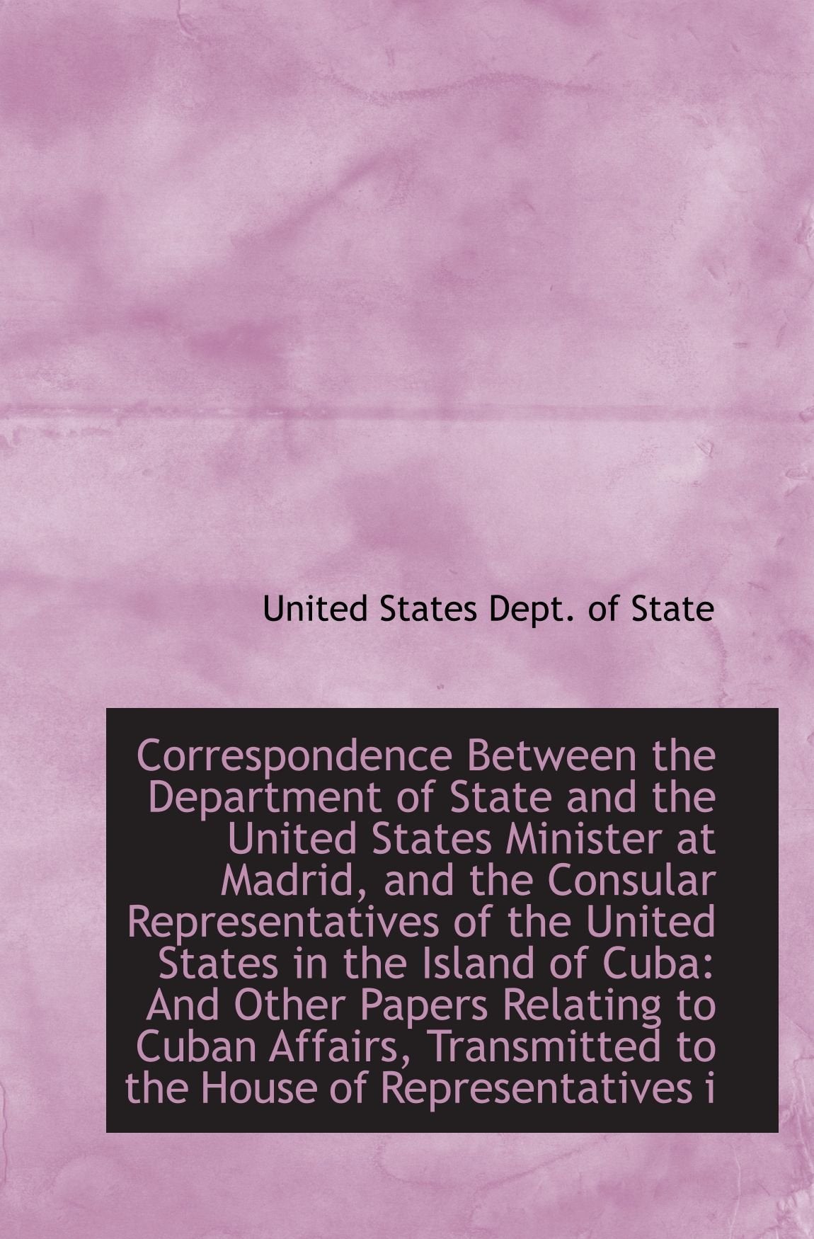 Correspondence Between the Department of State and the United States Minister at Madrid, and the Con Politics & History