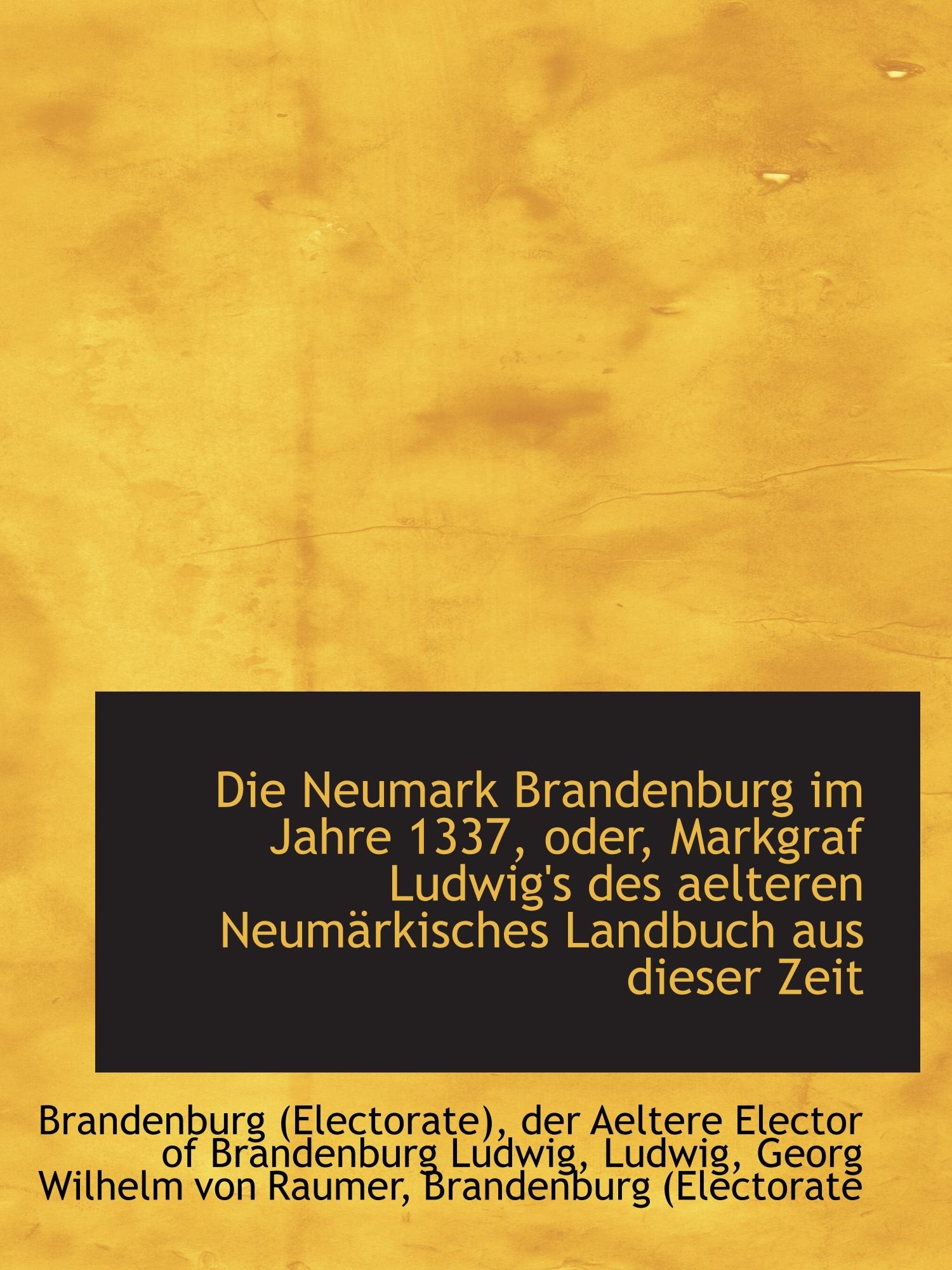 Die Neumark Brandenburg im Jahre 1337, oder, Markgraf Ludwig's des aelteren Neumärkisches Landbuch a book
