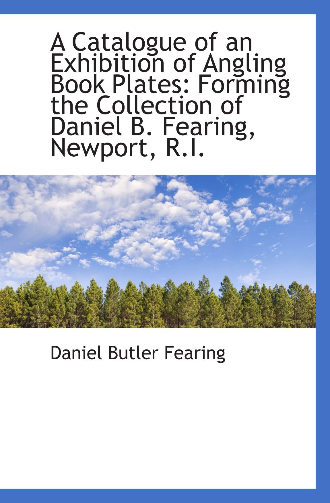 A Catalogue of an Exhibition of Angling Book Plates: Forming the Collection of Daniel B. Fearing, Ne Politics & History