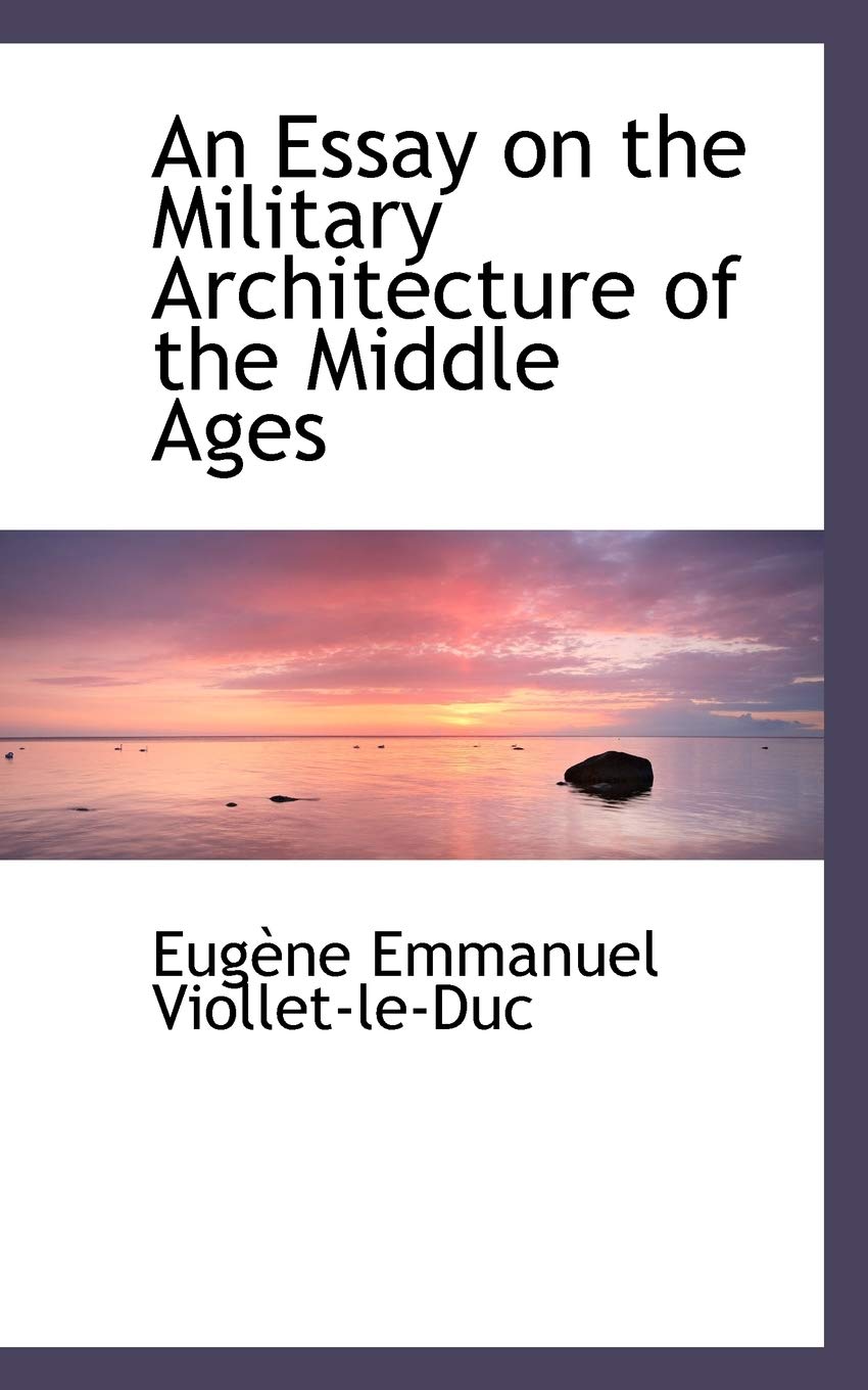 An Essay on the Military Architecture of the Middle Ages Politics & History