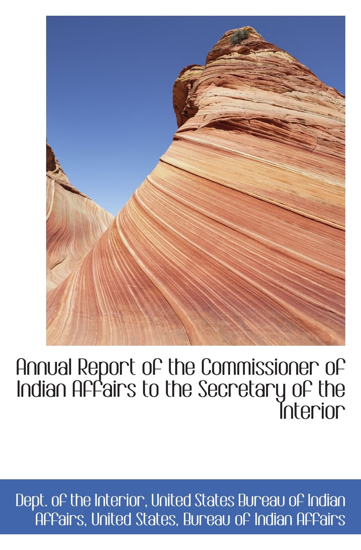 Annual Report of the Commissioner of Indian Affairs to the Secretary of the Interior Politics & History