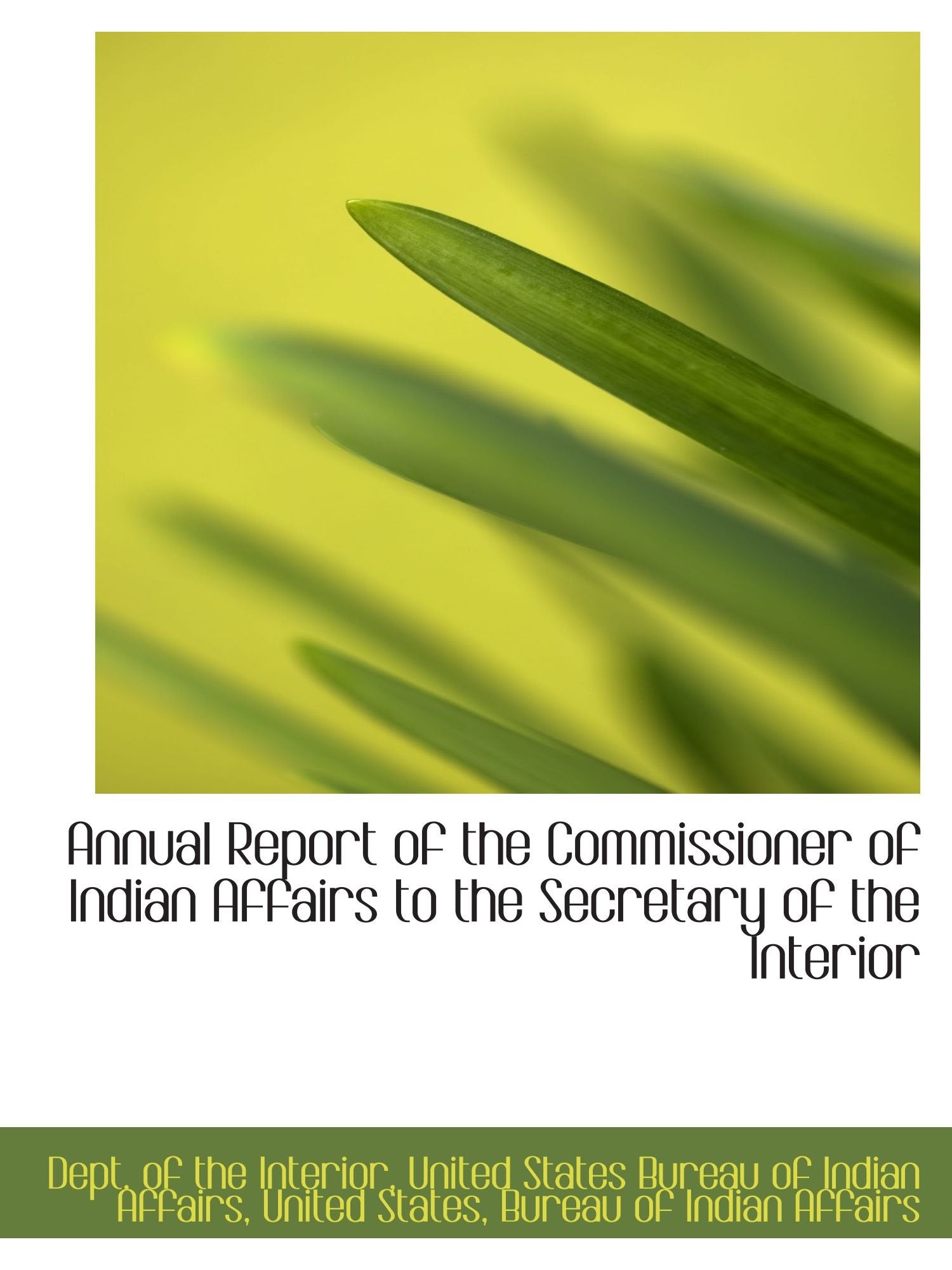 Annual Report of the Commissioner of Indian Affairs to the Secretary of the Interior Politics & History
