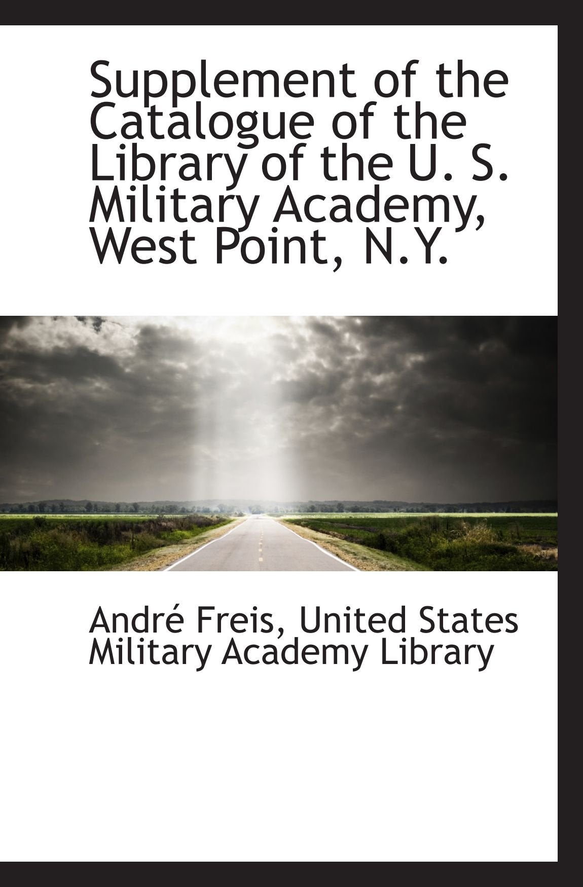 Supplement of the Catalogue of the Library of the U. S. Military Academy, West Point, N.Y. Politics & History
