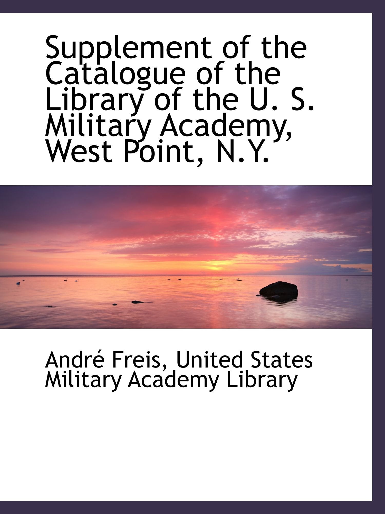 Supplement of the Catalogue of the Library of the U. S. Military Academy, West Point, N.Y. Politics & History