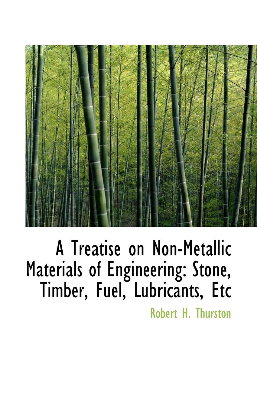 A Treatise on Non-metallic Materials of Engineering: Stone, Timber, Fuel, Lubricants, Etc Politics & History