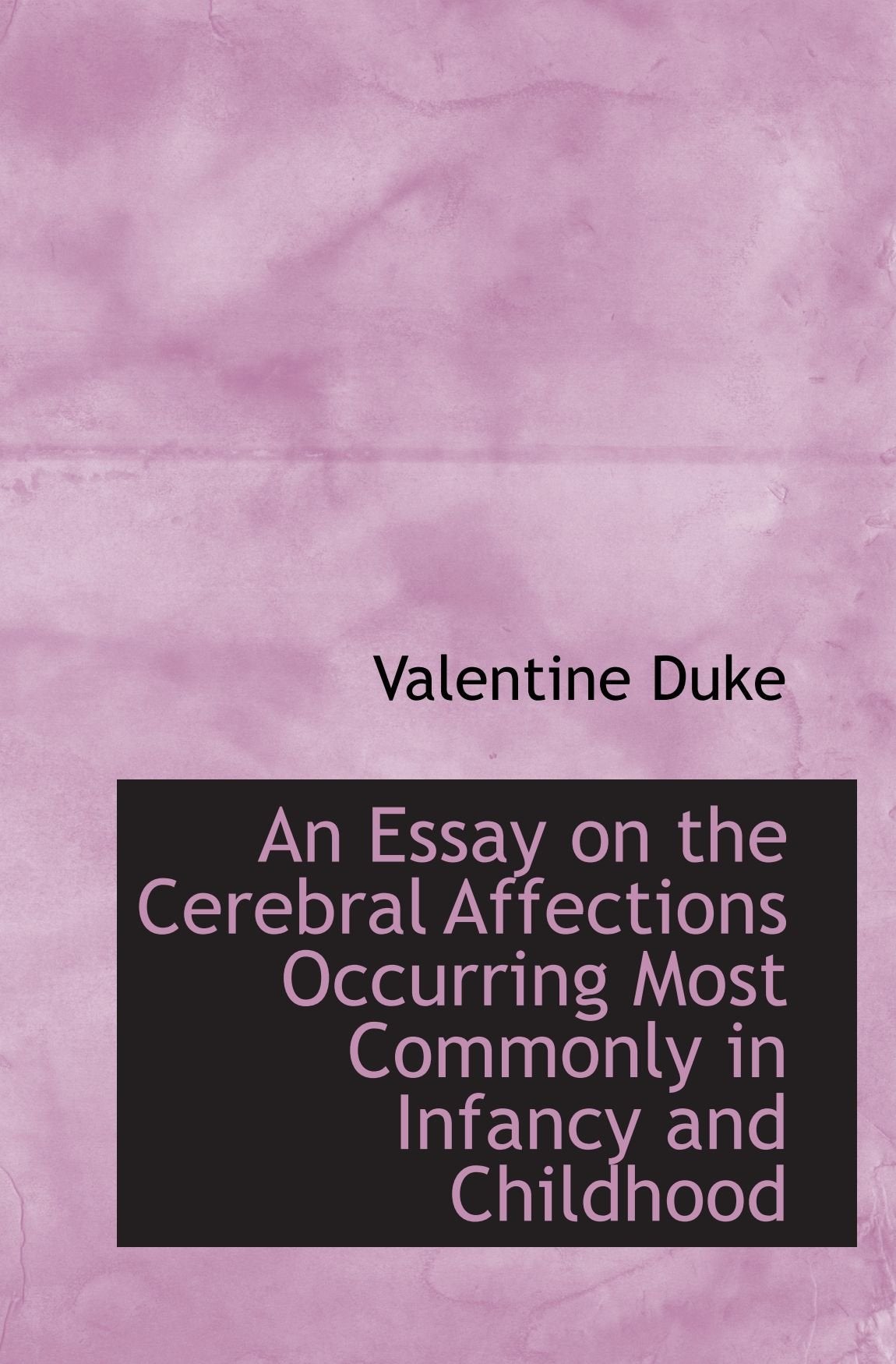 An Essay on the Cerebral Affections Occurring Most Commonly in Infancy and Childhood Politics & History