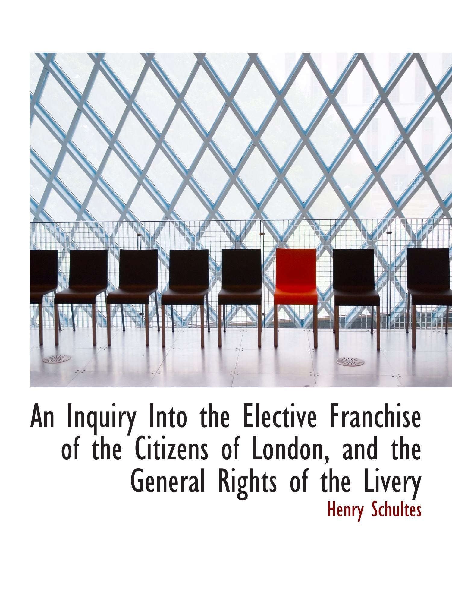 An Inquiry Into the Elective Franchise of the Citizens of London, and the General Rights of the Live Politics & History