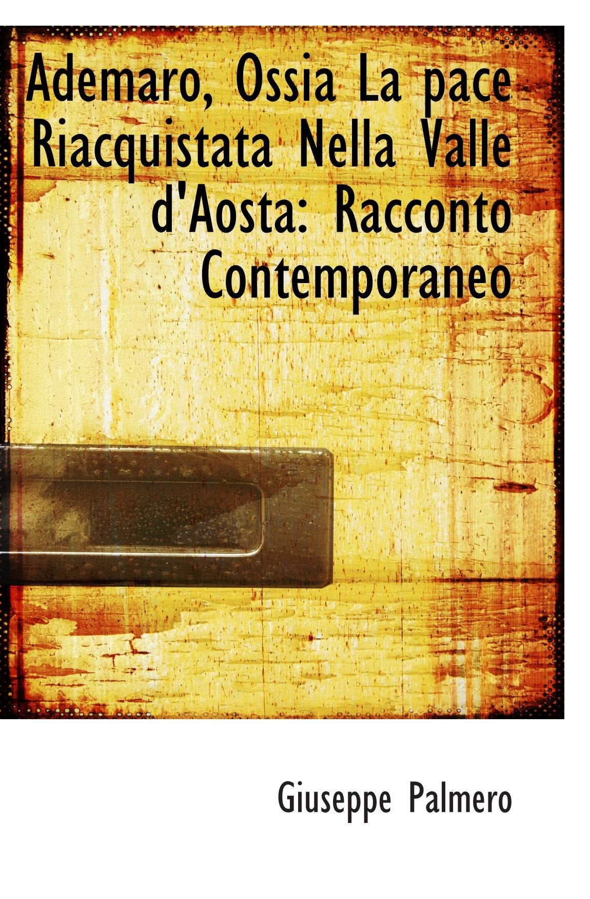 Ademaro, Ossia La pace Riacquistata Nella Valle d'Aosta: Racconto Contemporaneo Politics & History