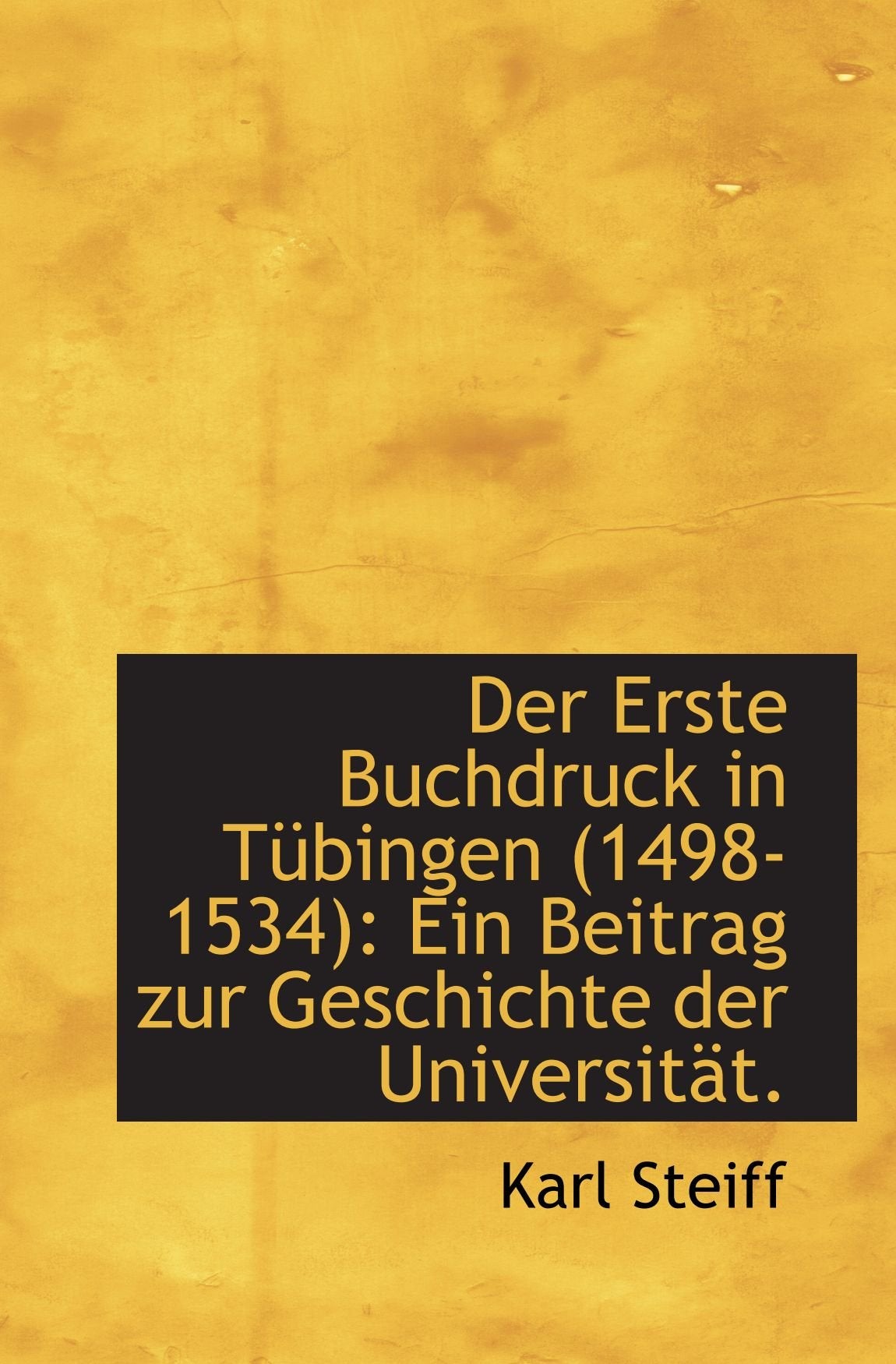 Der Erste Buchdruck in Tübingen (1498-1534): Ein Beitrag zur Geschichte der Universität. Politics & History