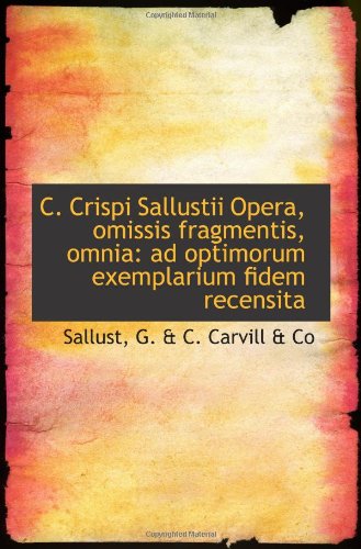 C. Crispi Sallustii Opera, omissis fragmentis, omnia: ad optimorum exemplarium fidem recensita Politics & History