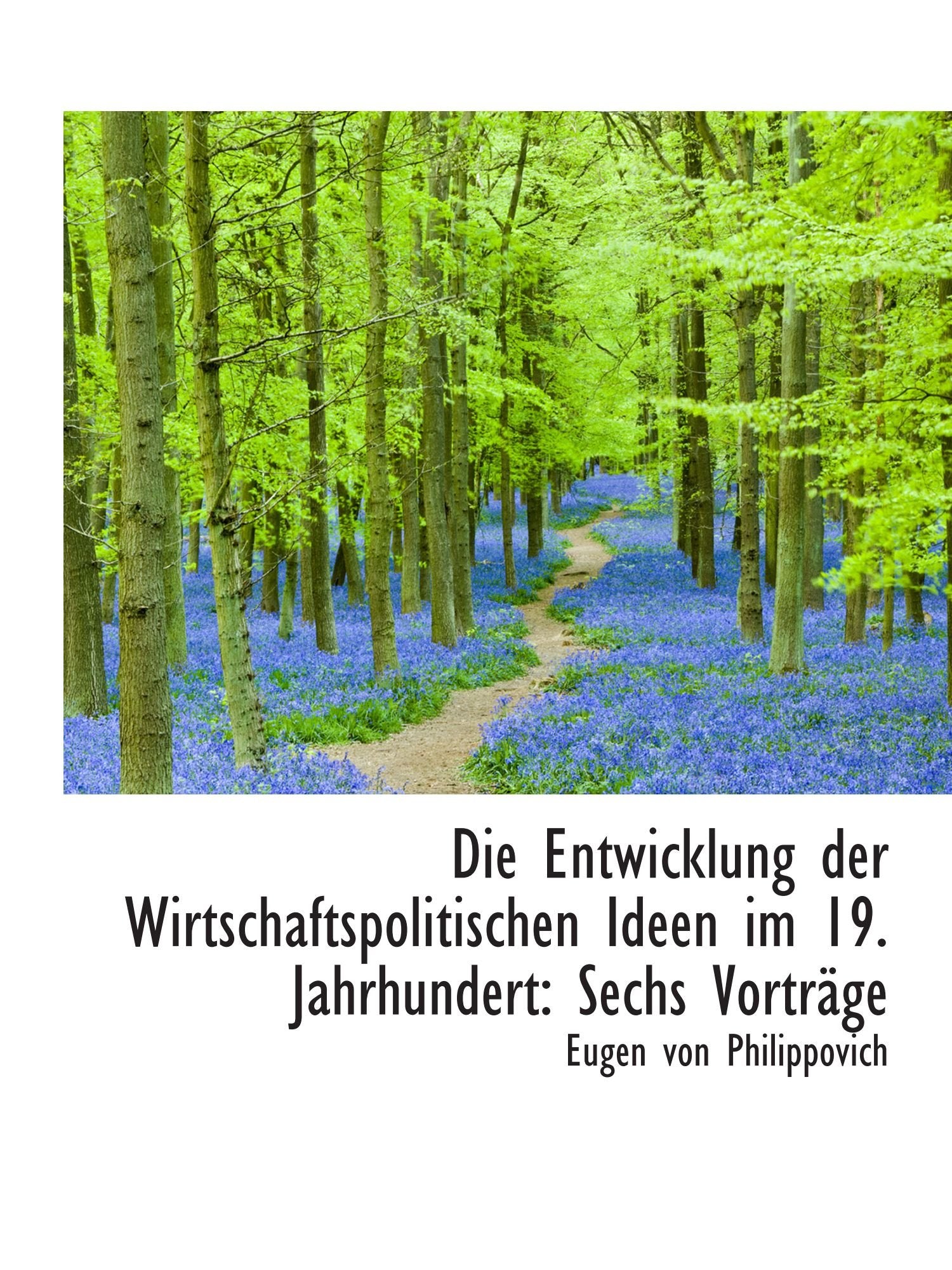 Die Entwicklung der Wirtschaftspolitischen Ideen im 19. Jahrhundert: Sechs Vorträge Politics & History