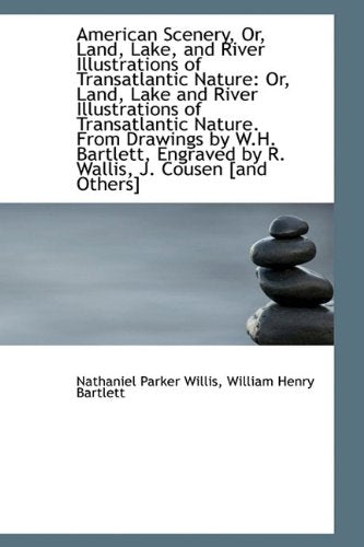 American Scenery, Or, Land, Lake, and River Illustrations of Transatlantic Nature: Or, Land, Lake an River Illustrations of Transatlantic Nature Politics & History