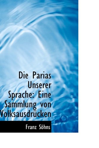 Die Parias Unserer Sprache: Eine Sammlung Von Volksausdrucken: Eine Sammlung Von Volksausdr Cken Politics & History
