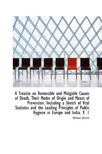 A Treatise on Removable and Mitigable Causes of Death, Their Modes of Origin and Means of Prevention Medicine