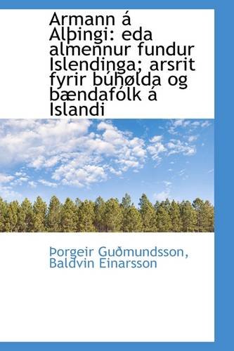 Armann a Alpingi: Eda Almennur Fundur Islendinga, Arsrit Fyrir Buholda Og Bandafolk a Islandi: Eda Almennur Fundur Islendinga; Arsrit Fyrir B H Lda Og B Ndaf Lk Islandi Politics & History