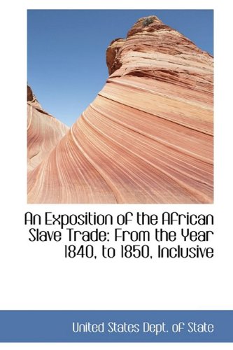 An Exposition of the African Slave Trade: From the Year 1840, to 1850, Inclusive Politics & History
