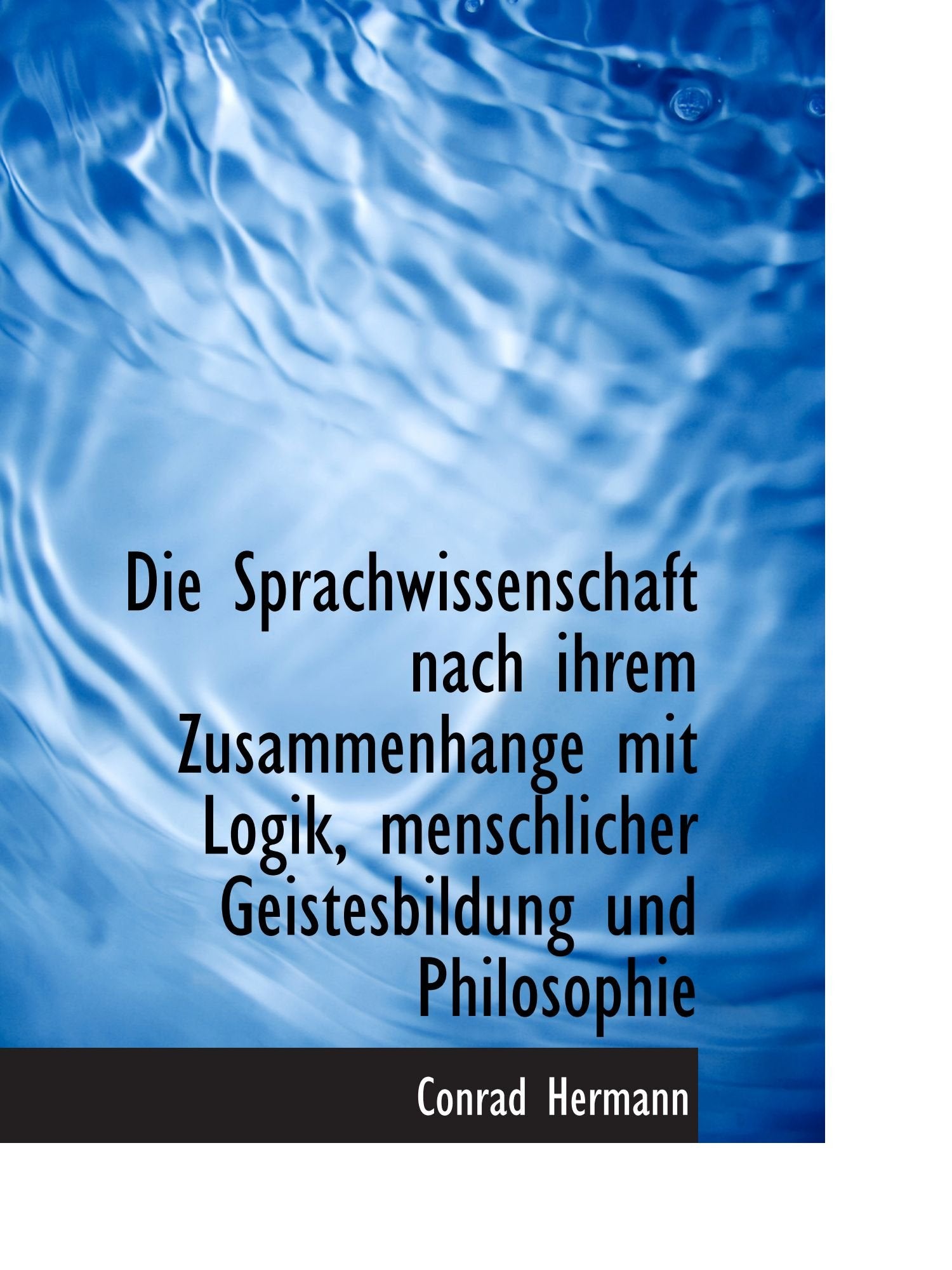 Die Sprachwissenschaft nach ihrem Zusammenhange mit Logik, menschlicher Geistesbildung und Philosoph Politics & History