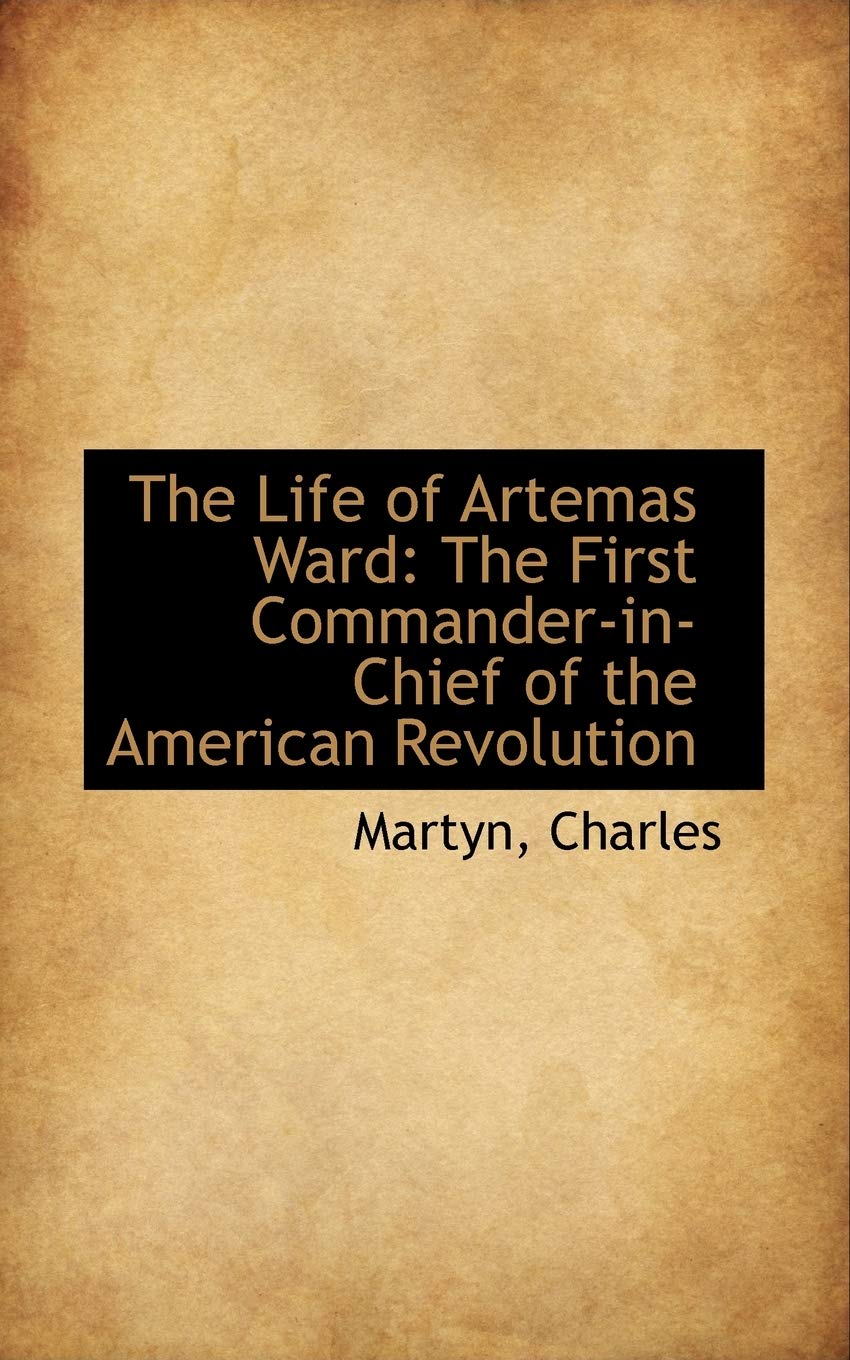 The Life of Artemas Ward: The First Commander-in-chief of the American Revolution Politics & History