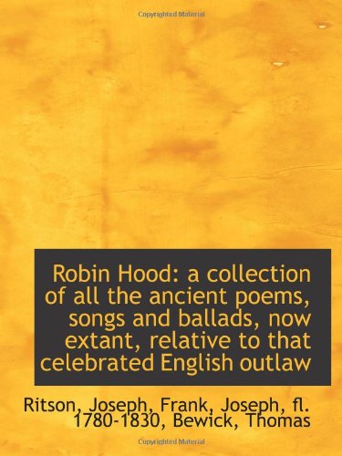 Robin Hood: a collection of all the ancient poems, songs and ballads, now extant, relative to that c Books