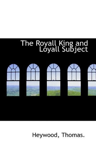 The Royall King and Loyall Subject Politics & History