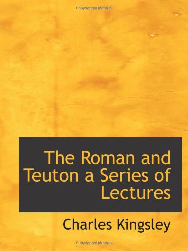 The Roman and Teuton a Series of Lectures Politics & History