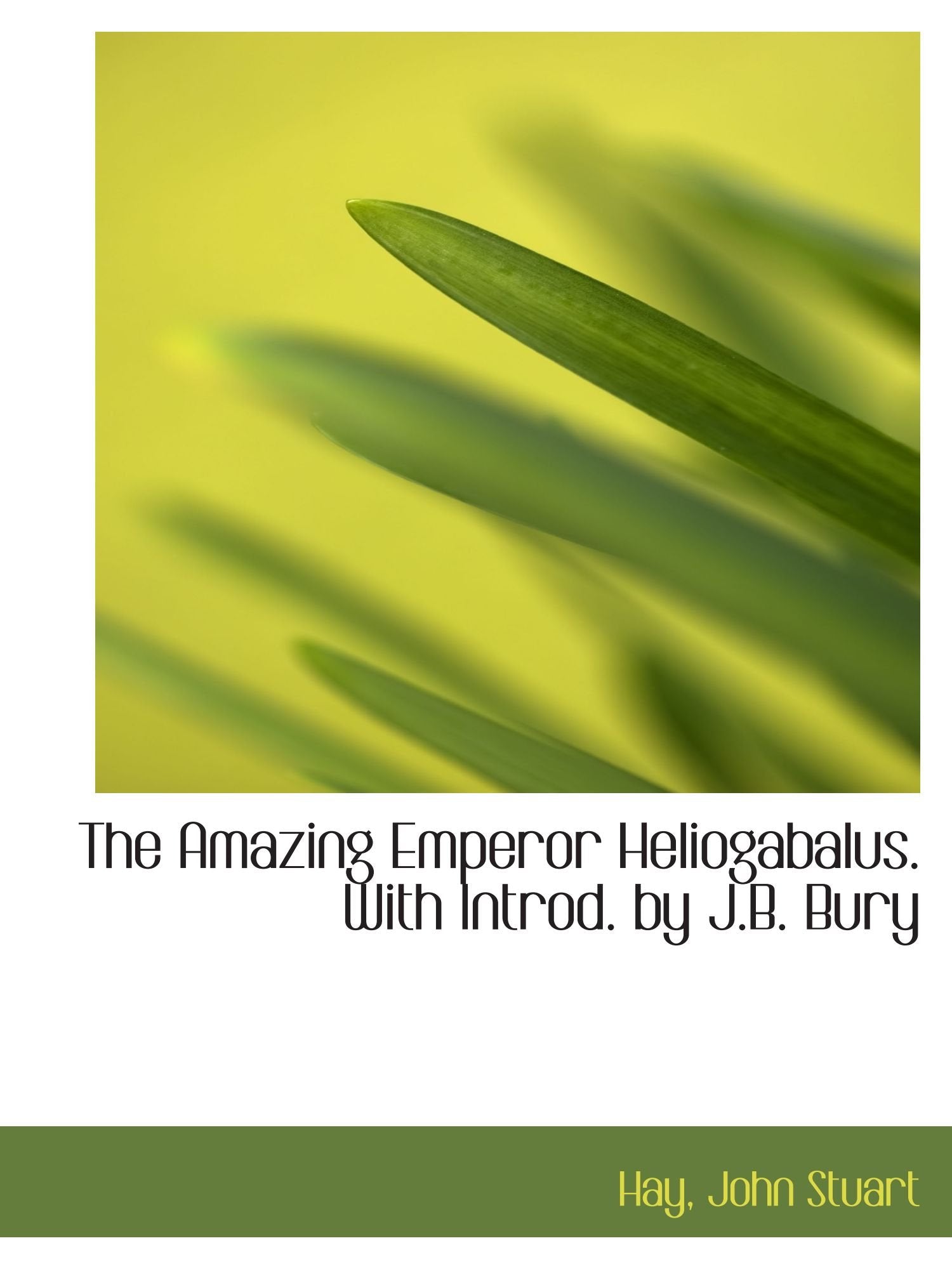 The Amazing Emperor Heliogabalus. With Introd. by J.B. Bury Politics & History
