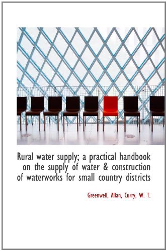 Rural water supply; a practical handbook on the supply of water & construction of waterworks for sma Politics & History