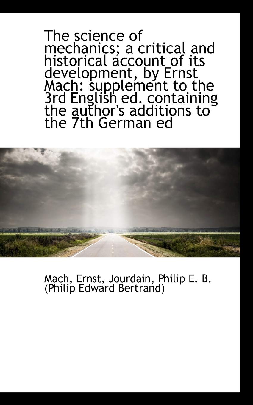 The Science of Mechanics: A Critical and Historical Account of Its Development, by Ernst Mach, Supplement to the Third English Edition Politics & History
