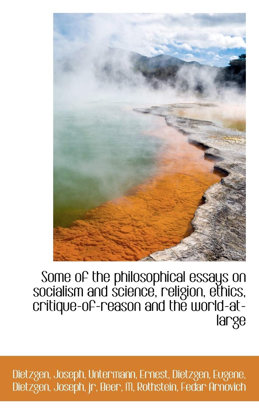 Some of the Philosophical Essays on Socialism and Science, Religion, Ethics, Critique-of-reason and the World-at-large Philosophy